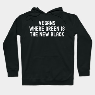 Vegans Where Green is the New Black Hoodie